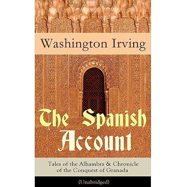 The Spanish Account: Tales of the Alhambra & Chronicle of the Conquest of Granada (Unabridged), Washington Irving