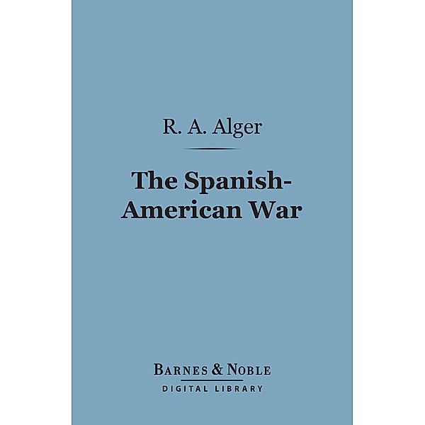 The Spanish-American War (Barnes & Noble Digital Library) / Barnes & Noble, R. A. Alger