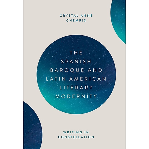 The Spanish Baroque and Latin American Literary Modernity, Crystal Crystal Chemris