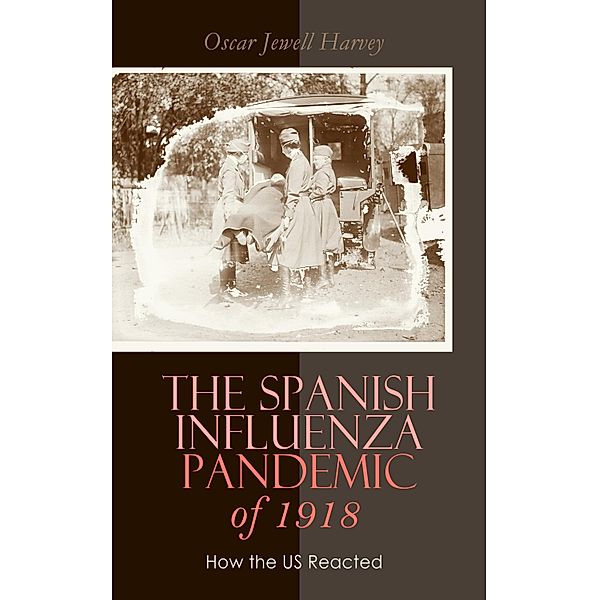 The Spanish Influenza Pandemic of 1918: How the US Reacted, Oscar Jewell Harvey