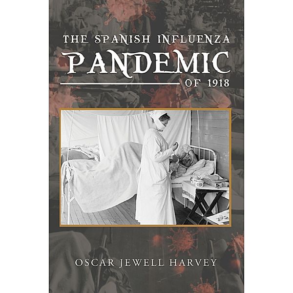 The Spanish Influenza Pandemic of 1918 / Weyland Easterbrook, Oscar Jewell Harvey