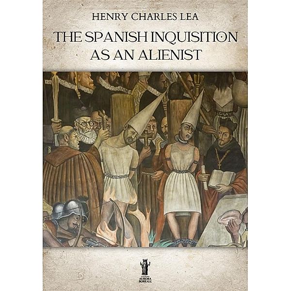The Spanish Inquisition as an Alienist, Henry Charles Lea