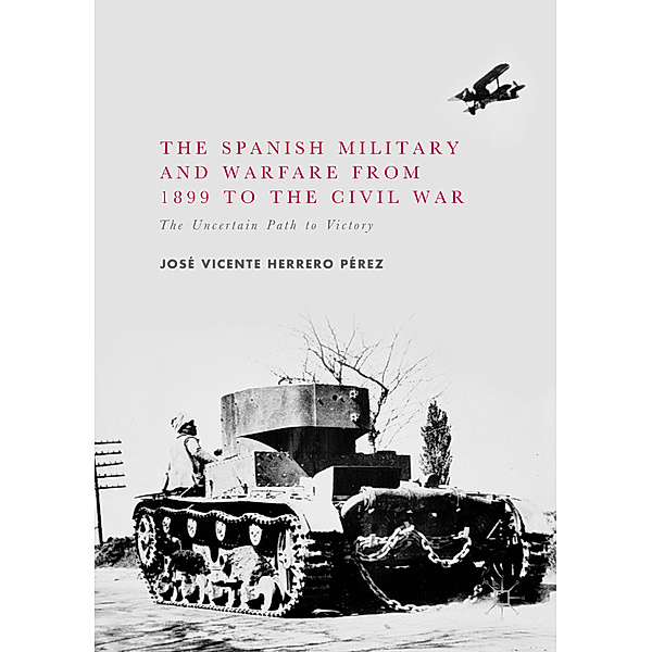 The Spanish Military and Warfare from 1899 to the Civil War, José Vicente Herrero Pérez