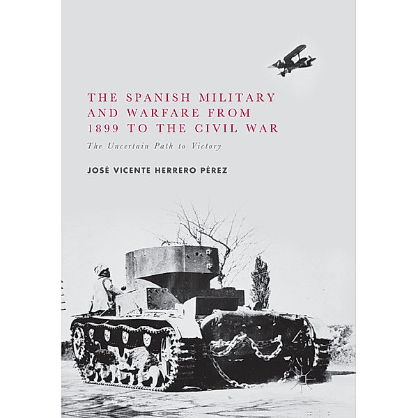 The Spanish Military and Warfare from 1899 to the Civil War, José Vicente Herrero Pérez