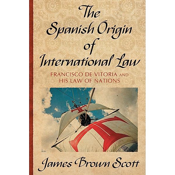 The Spanish Origin of International Law, James Brown Scott