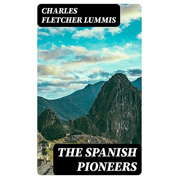 The Spanish Pioneers, Charles Fletcher Lummis