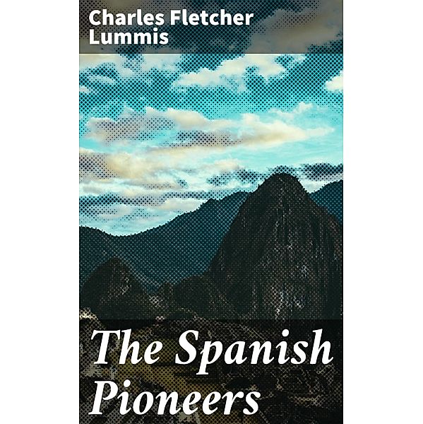 The Spanish Pioneers, Charles Fletcher Lummis