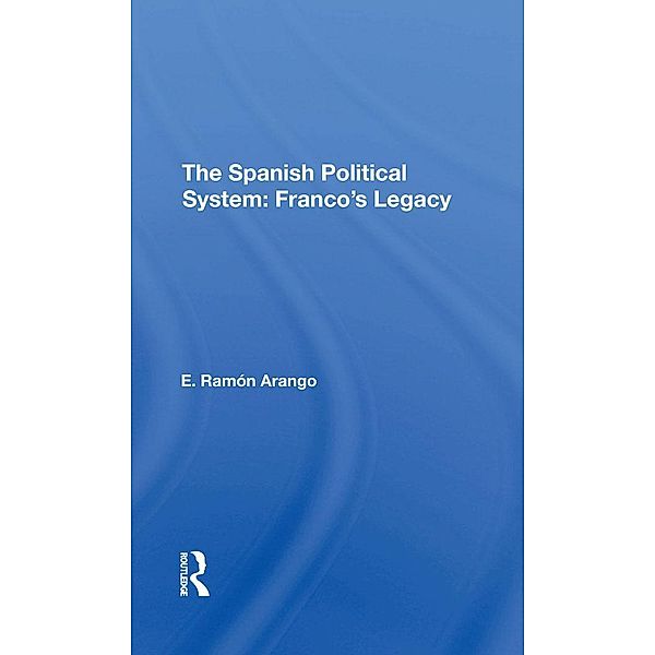 The Spanish Political System, E. Ramon Arango, E Ramon Arango