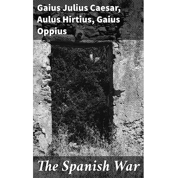 The Spanish War, Gaius Julius Caesar, Aulus Hirtius, Gaius Oppius