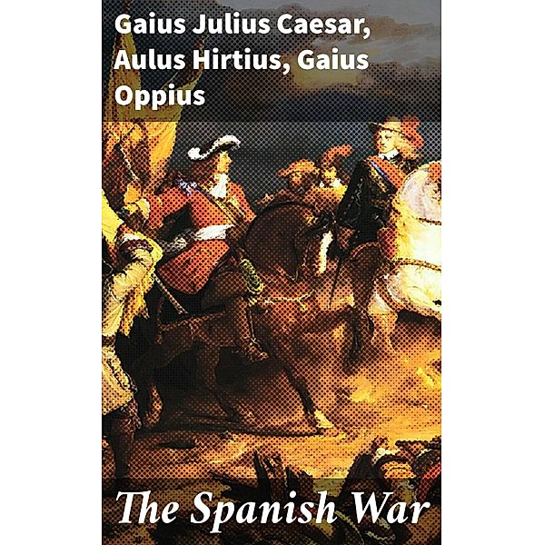 The Spanish War, Gaius Julius Caesar, Aulus Hirtius, Gaius Oppius