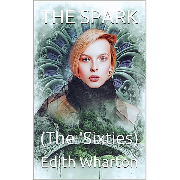 The Spark / (The 'Sixties), Edith Wharton