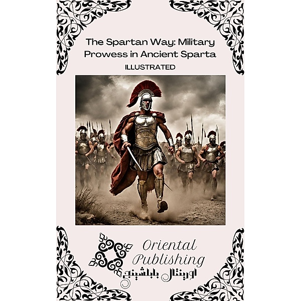 The Spartan Way Military Prowess in Ancient Sparta, Oriental Publishing