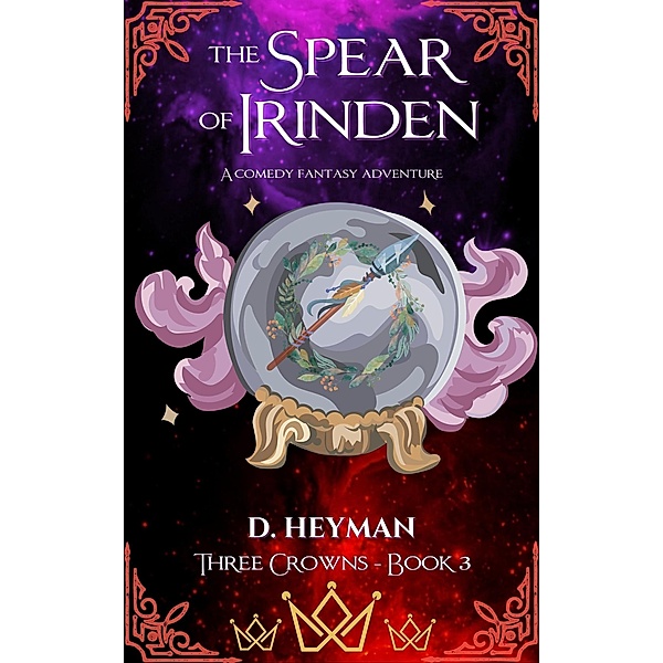 The Spear Of Irinden (Three Crowns, #3) / Three Crowns, David Heyman