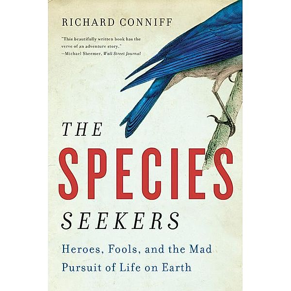 The Species Seekers: Heroes, Fools, and the Mad Pursuit of Life on Earth, Richard Conniff