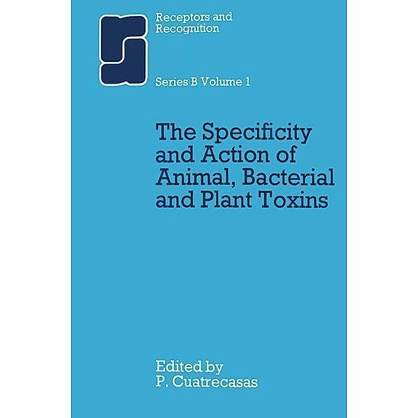 The Specificity and Action of Animal, Bacterial and Plant Toxins / Receptors and Recognition, Pedro Cuatrecasas