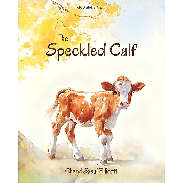 The Speckled Calf (God Made Me, #1) / God Made Me, Cheryl Sasai Ellicott