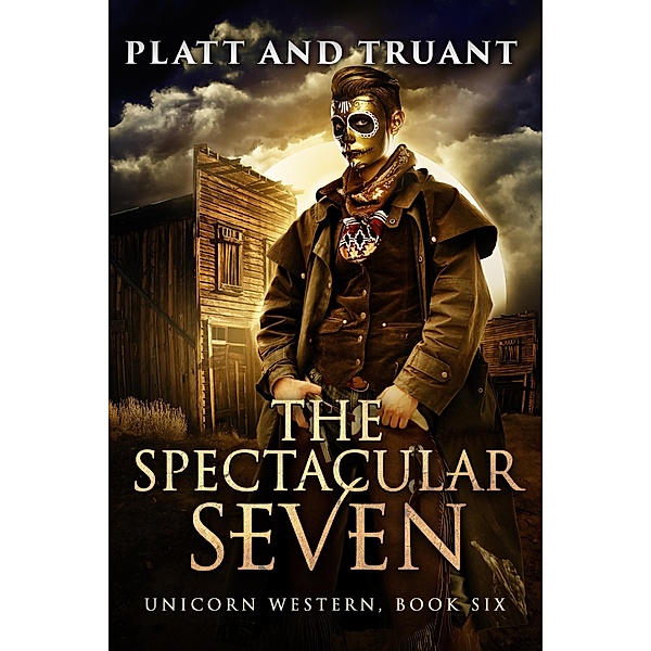 The Spectacular Seven (Unicorn Western, #6) / Unicorn Western, Sean Platt, Johnny B. Truant