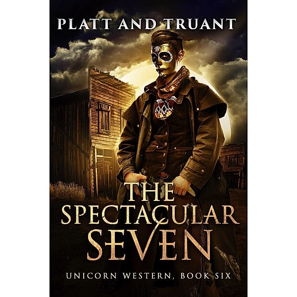 The Spectacular Seven (Unicorn Western, #6) / Unicorn Western, Johnny B. Truant, Sean Platt