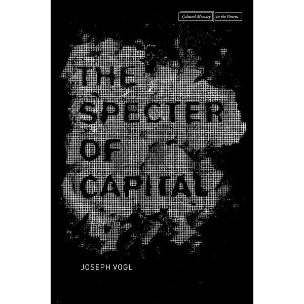 The Specter of Capital / Cultural Memory in the Present, Joseph Vogl