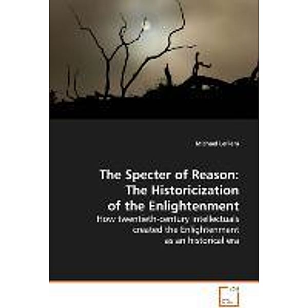 The Specter of Reason: The Historicization of theEnlightenment, Michael LeFLem