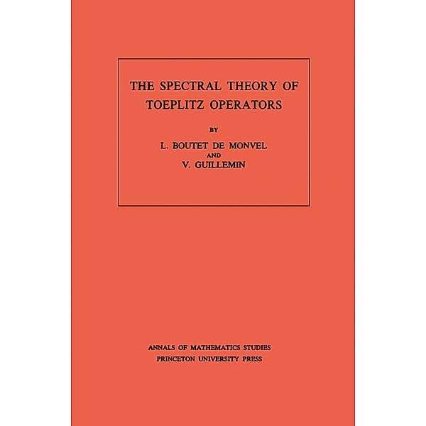 The Spectral Theory of Toeplitz Operators. (AM-99), Volume 99 / Annals of Mathematics Studies Bd.99, L. Boutet de Monvel, Victor Guillemin