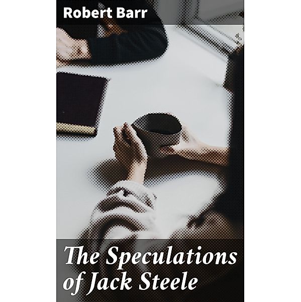 The Speculations of Jack Steele, Robert Barr