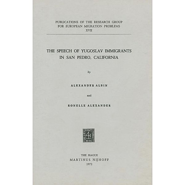 The Speech of Yugoslav Immigrants in San Pedro, California / Research Group for European Migration Problems Bd.17, A. Albin, R. Alexander