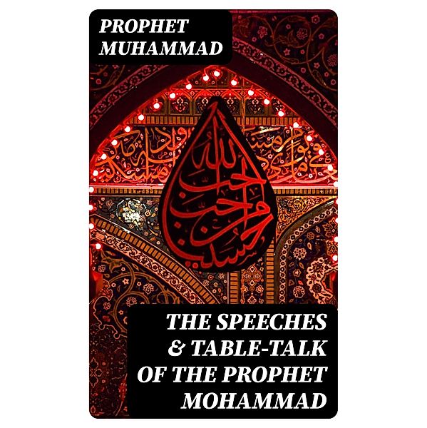 The Speeches & Table-Talk of the Prophet Mohammad, Prophet Muhammad