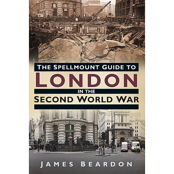 The Spellmount Guide to London in the Second World War, James Beardon