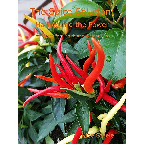 The Spice Solution- Harnessing the Power of Spices for Health and Weight Loss, Kloe Steele