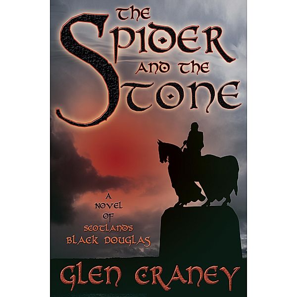 The Spider and the Stone: A Novel of Scotland's Black Douglas, Glen Craney
