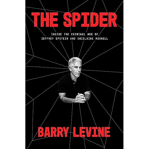 The Spider: Inside the Criminal Web of Jeffrey Epstein and Ghislaine Maxwell, Barry Levine