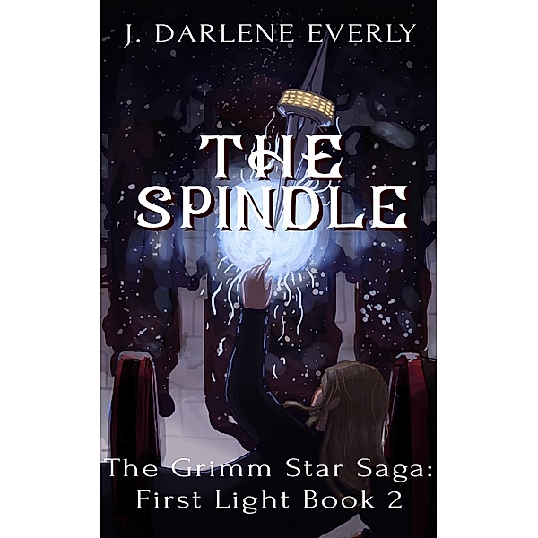The Spindle (The Grimm Star Saga: First Light, #2) / The Grimm Star Saga: First Light, J. Darlene Everly