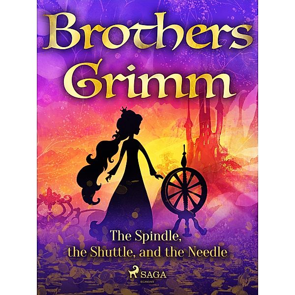 The Spindle, the Shuttle, and the Needle / Grimm's Fairy Tales Bd.188, Brothers Grimm