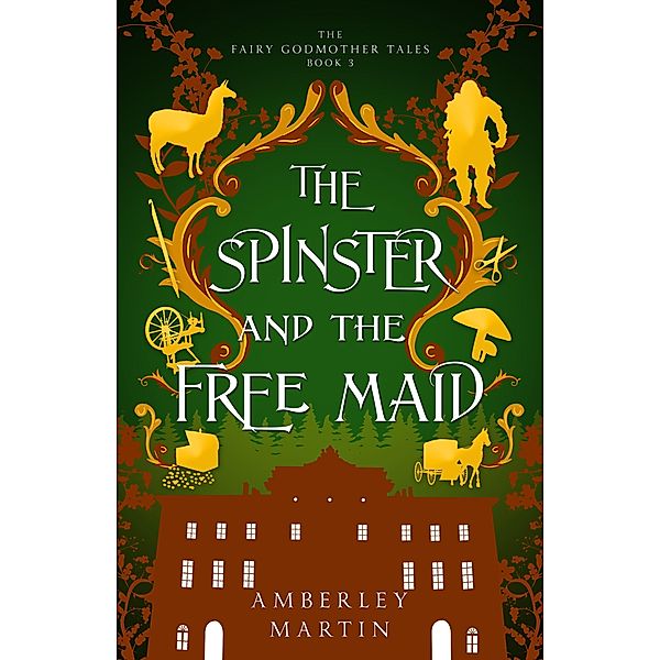 The Spinster and the Free Maid (The Fairy Godmother Tales, #3) / The Fairy Godmother Tales, Amberley Martin
