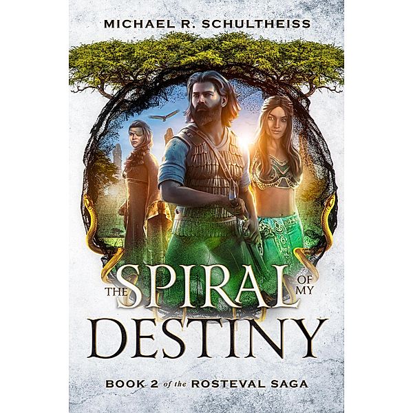 The Spiral of My Destiny (The Rosteval Saga, #2) / The Rosteval Saga, Michael R. Schultheiss