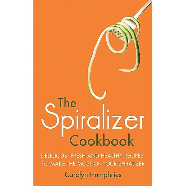 The Spiralizer Cookbook, Carolyn Humphries