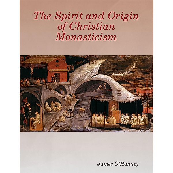 The Spirit and Origin of Christian Monasticism, James O'Hanney