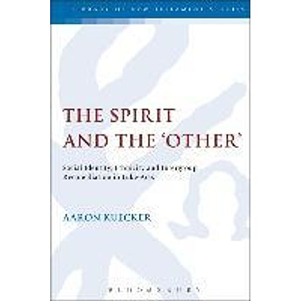 The Spirit and the 'Other': Social Identity, Ethnicity and Intergroup Reconciliation in Luke-Acts, Aaron Kuecker