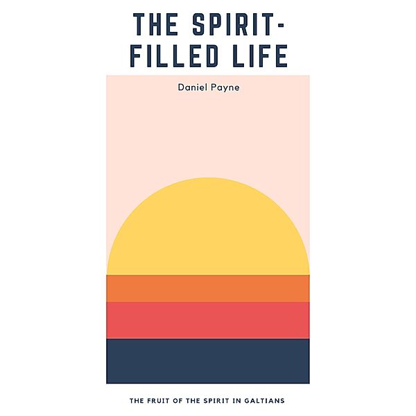 The Spirit-Filled Life: The Fruit of the Spirit in Galatians, Daniel Payne