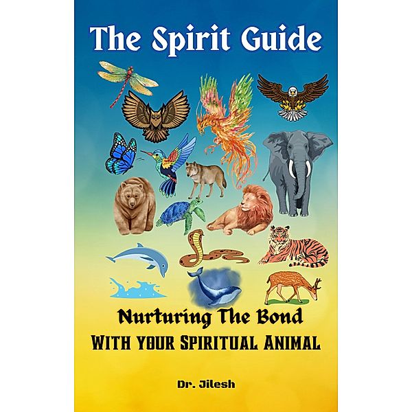 The Spirit Guide: Nurturing the Bond with your Spiritual Animal (Religion and Spirituality) / Religion and Spirituality, Jilesh