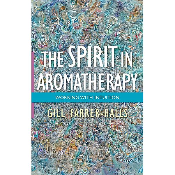 The Spirit in Aromatherapy, Gill Farrer-Halls