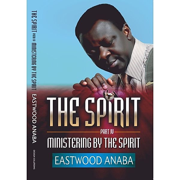 The Spirit: Ministering By The Spirit, Eastwood Anaba