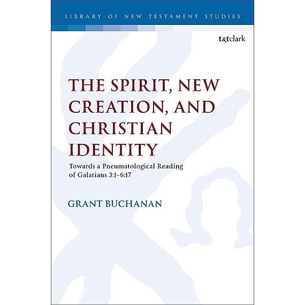 The Spirit, New Creation, and Christian Identity, Grant Buchanan