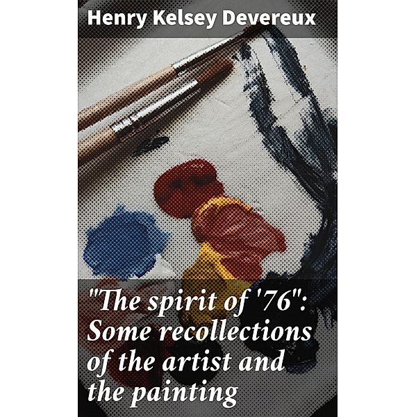 The spirit of '76: Some recollections of the artist and the painting, Henry Kelsey Devereux