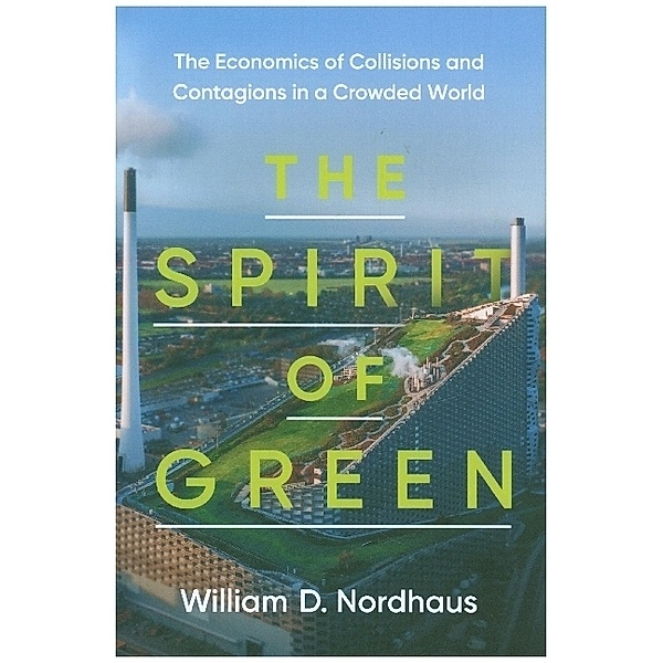 The Spirit of Green - The Economics of Collisions and Contagions in a Crowded World, William D. Nordhaus