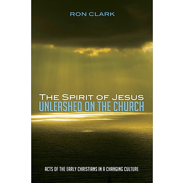 The Spirit of Jesus Unleashed on the Church, Ron Clark