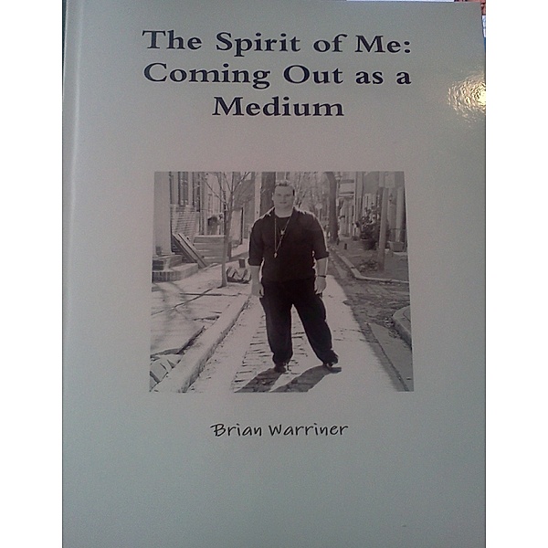 The Spirit of Me: Coming Out As a Medium, Brian Warriner