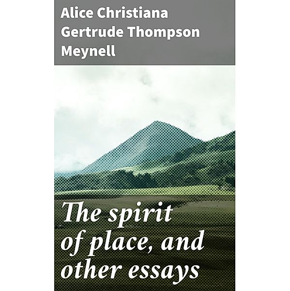 The spirit of place, and other essays, Alice Christiana Gertrude Thompson Meynell
