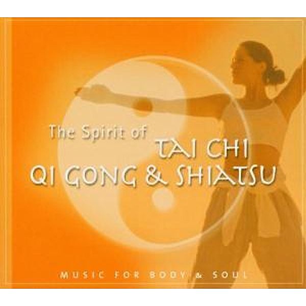 The Spirit Of Tai Shi,Qi Gong & Shiatsu, Music For Body & Soul